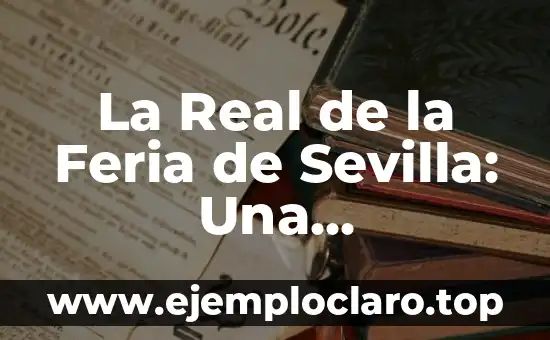 La Real de la Feria de Sevilla: Una Experiencia Única