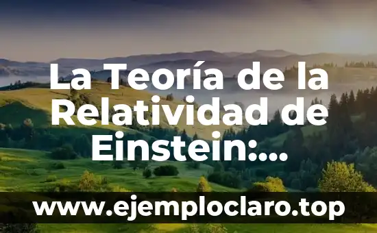El Experimento de la Relatividad: Un Viaje al Corazón de la Física Moderna 6 La Teoría de la Relatividad de Einstein: Desbloquea los Secretos del Universo