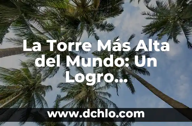 Escalinata de una pirámide: Un viaje arquitectónico a la historia 6 La Torre Más Alta del Mundo: Un Logro Arquitectónico Impresionante