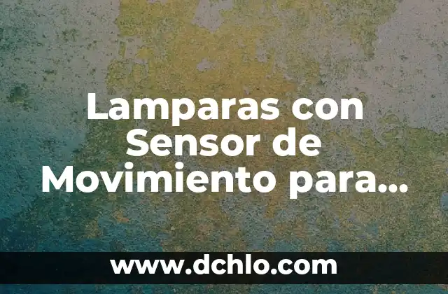Movimiento Motriz de Locomocion Significado 5 Lamparas con Sensor de Movimiento para Interiores: Una Guía Completa