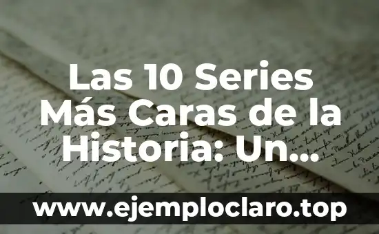 Las 10 Series Más Caras de la Historia: Un Análisis Detallado