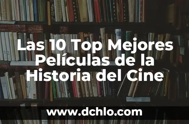 Top 5 Mejores Películas de la Historia: Una Guía Definitiva 8 Las 10 Top Mejores Películas de la Historia del Cine