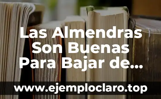 Las Almendras Son Buenas Para Bajar de Peso: Verdades y Mitos