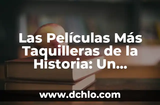 Palmares de la Copa de Europa: Historia y Éxitos de los Mejores Equipos 8 Las Películas Más Taquilleras de la Historia: Un Análisis de los Éxitos Cinematográficos
