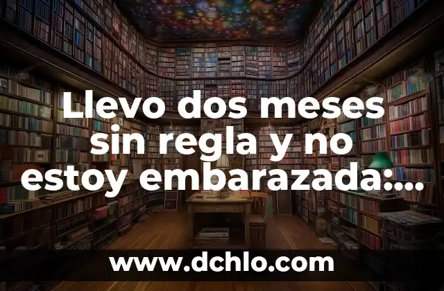 ¿Qué es Escuchar un Zumbido en el Oído? - Causas, Síntomas y Tratamientos 6 Llevo dos meses sin regla y no estoy embarazada: Causas y soluciones