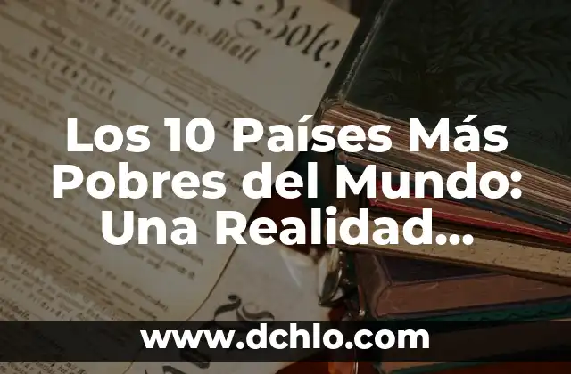 Introducción al Mundo de los Pájaros 6 Los 10 Países Más Pobres del Mundo: Una Realidad Impactante