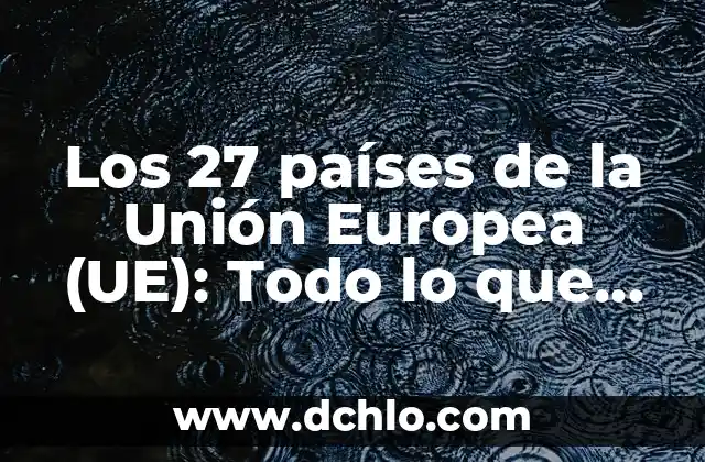 Panamericanismo, un concepto esencial en la unión continental 3 Los 27 países de la Unión Europea (UE): Todo lo que debes saber