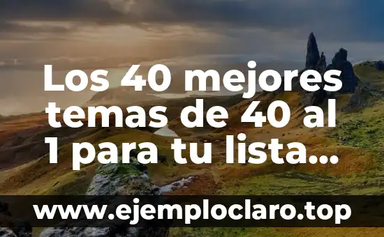 Los 40 mejores temas de 40 al 1 para tu lista de reproducción