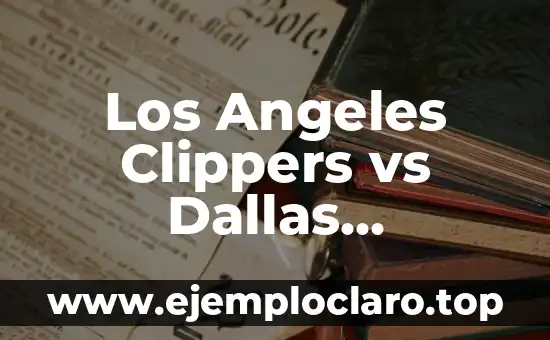 Los Angeles Clippers vs Dallas Mavericks: Análisis de los Últimos Partidos y Previsiones