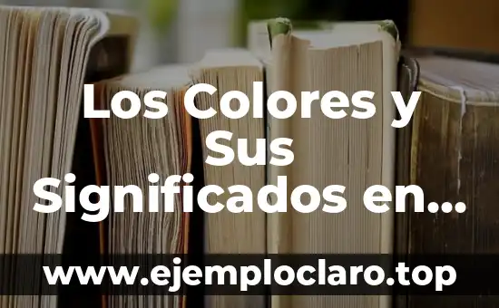 Los Colores y Sus Significados en Diferentes Contextos