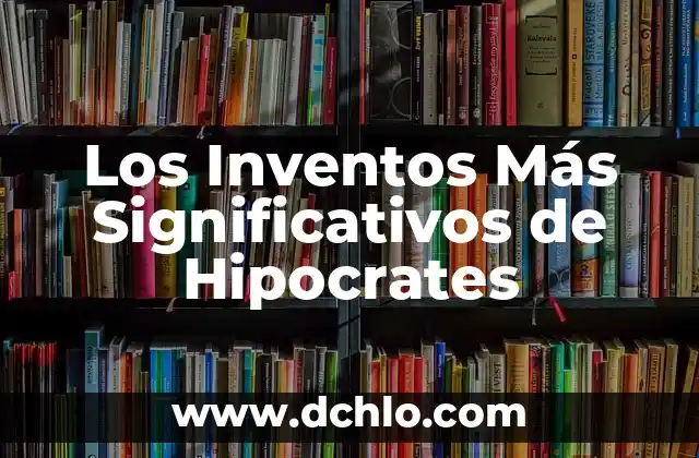 Los Inventos Más Significativos de Platón: Un Legado Filosófico 4 Los Inventos Más Significativos de Hipocrates