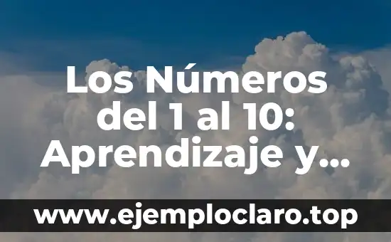 Ausubel y la Teoría del Aprendizaje Significativo: Un Enfoque Educativo Innovador 7 Los Números del 1 al 10: Aprendizaje y Importancia en la Vida Cotidiana