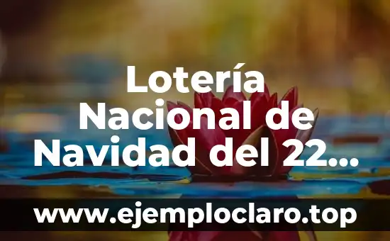 Lotería Nacional de Navidad del 22 de Diciembre: Todo lo que Necesitas Saber