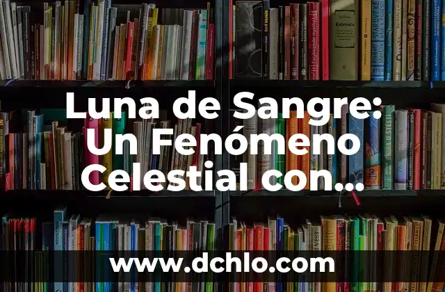 LGBTQ+ Significado de Cada Letra 3 Luna de Sangre: Un Fenómeno Celestial con Profundo Significado Bíblico