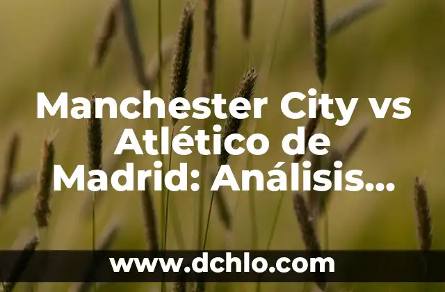 Manchester City vs Manchester United en la FA Cup - Rivalidades y Historia 3 Manchester City vs Atlético de Madrid: Análisis del Partido de Fútbol