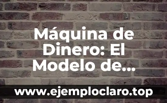 Surgimiento: Un Concepto en Constante Evolución 8 Máquina de Dinero: El Modelo de Negocio que Genera Flujo de Efectivo Constante