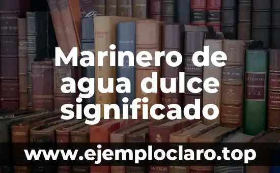 Marinero de agua dulce significado