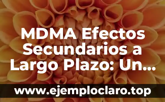 MDMA Efectos Secundarios a Largo Plazo: Un Análisis Detallado