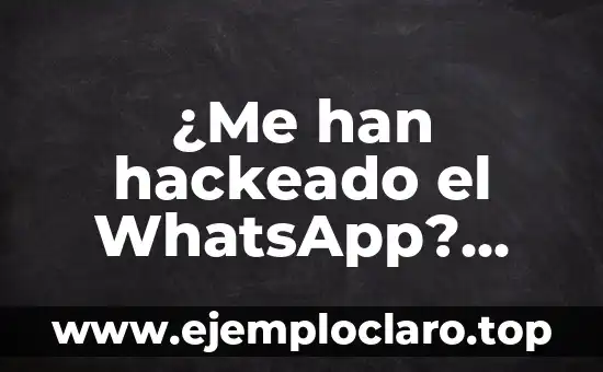 ¿Me han hackeado el WhatsApp? ¿Qué debo hacer?