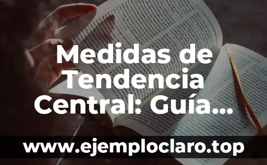 Medidas de Tendencia Central: Guía Completa con Ejemplos y Conceptos