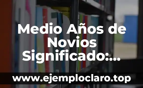 Medio Años de Novios Significado: Una Guía Completa