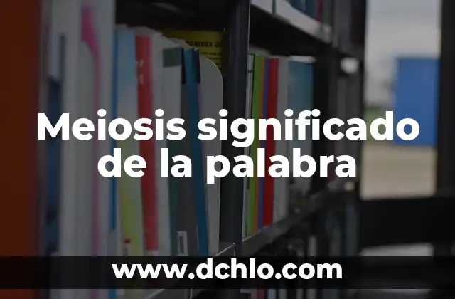El Significado de la Palabra De 5 Meiosis significado de la palabra