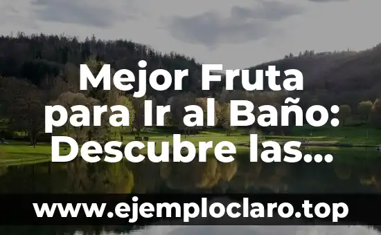 Mejor Fruta para Ir al Baño: Descubre las Opciones más Efectivas