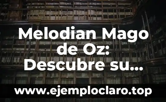 Melodian Mago de Oz: Descubre su Significado y Simbolismo