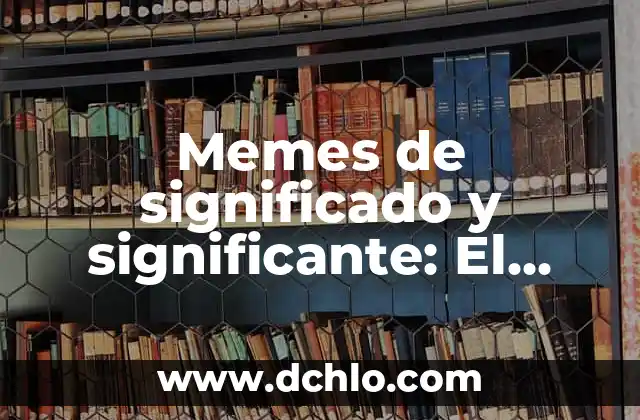 El Significado del Movimiento de Independencia: Un Análisis Detallado 4 Memes de significado y significante: El arte de la comunicación visual