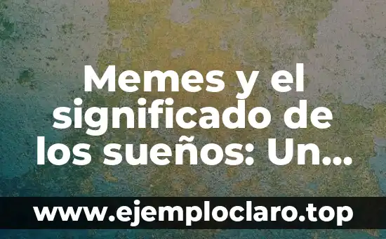 Memes y el significado de los sueños: Un viaje al subconsciente a través de la cultura digital