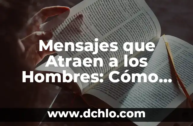 Mensajes sin Valor de Significado: El Desafío de la Comunicación Actual 6 Mensajes que Atraen a los Hombres: Cómo Captar su Atención