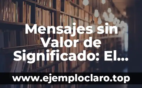 Mensajes sin Valor de Significado: El Desafío de la Comunicación Actual