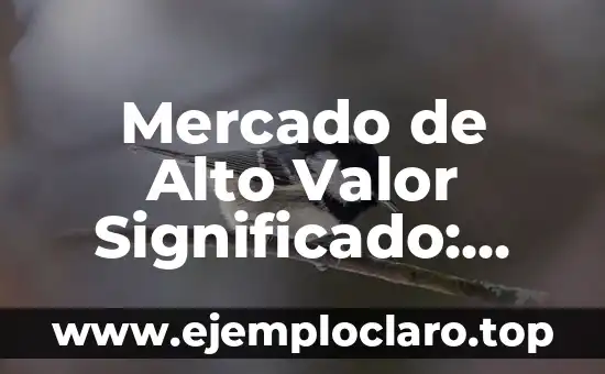 Mercado de Alto Valor Significado: Una Guía Completa