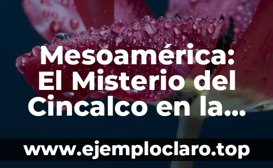 Mesoamérica: El Misterio del Cincalco en la Cultura Esotérica
