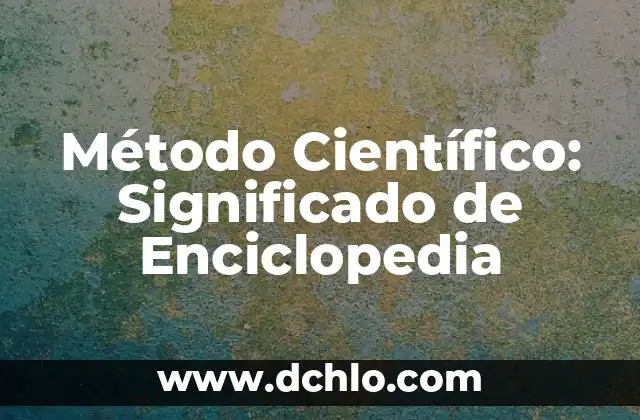 El Método de Criba: Una Técnica Esencial en Diversas Disciplinas 6 Método Científico: Significado de Enciclopedia