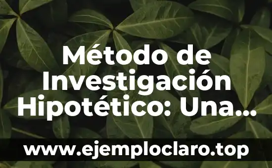 Método de Investigación Hipotético: Una Guía Completa