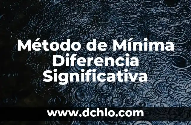 Diferencia entre Agua de Mineralización Débil y Muy Débil: ¿Cuál es la Mejor Opción? 8 Método de Mínima Diferencia Significativa