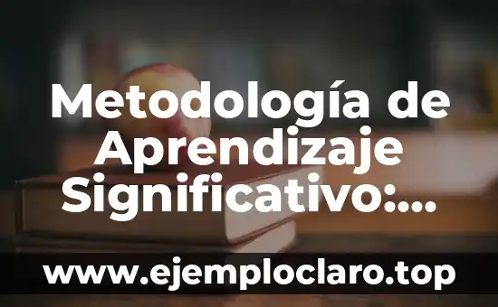 Metodología de Aprendizaje Significativo: Construyendo Conocimientos con Sentido