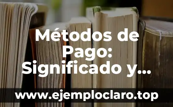 Métodos de Pago: Significado y Definición
