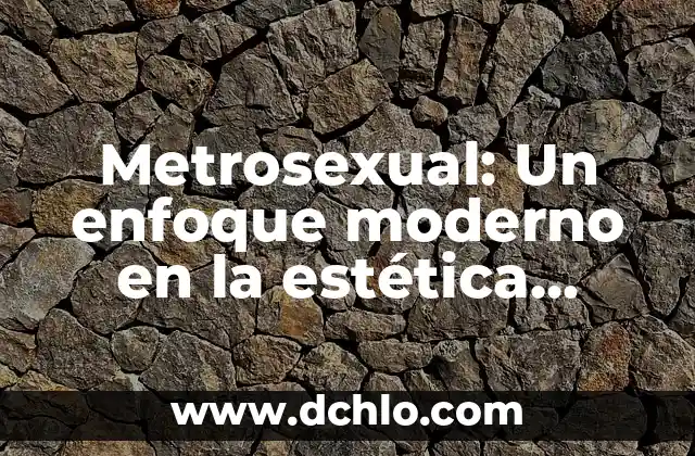 Tatuetes de reloj para mujeres: Un significado más allá de la estética 4 Metrosexual: Un enfoque moderno en la estética masculina