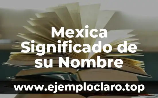 Mexica Significado de su Nombre