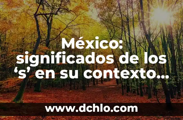 Significado del Municipio de Calkiní: Un Recorrido Histórico y Cultural 7 México: significados de los ‘s’ en su contexto histórico y cultural