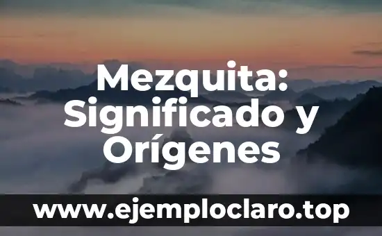 Mezquita: Significado y Orígenes