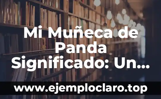 Mi Muñeca de Panda Significado: Un Análisis Profundo