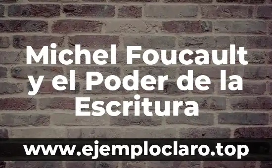 Michel Foucault y el Poder de la Escritura