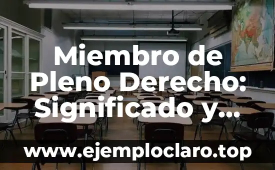 Miembro de Pleno Derecho: Significado y Relevancia en Diferentes Contextos