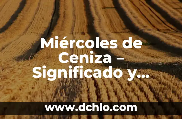 Miércoles de Ceniza 2020: Significado y Orígenes 8 Miércoles de Ceniza – Significado y Reflexión Espiritual