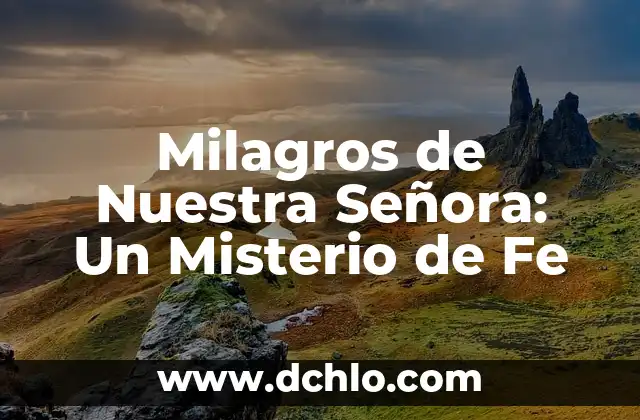 Nombres con significado de milagros: Un enfoque espiritual y cultural 6 Milagros de Nuestra Señora: Un Misterio de Fe