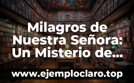 Milagros de Nuestra Señora: Un Misterio de Fe