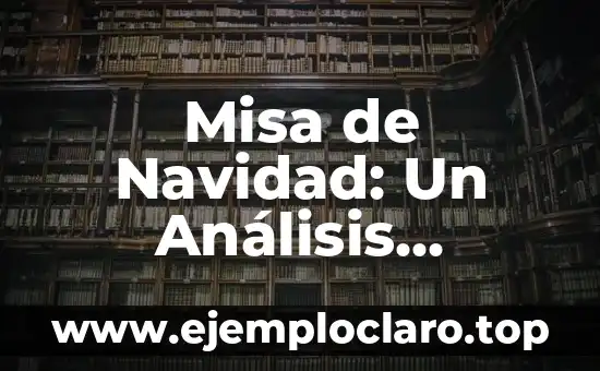 Misa de Navidad: Un Análisis Profundo de su Significado y Orígenes